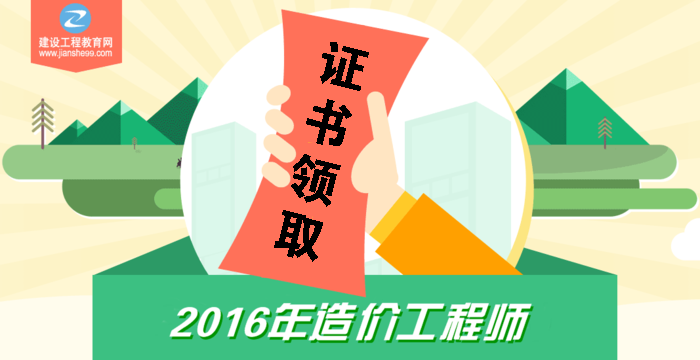 有关2016年造价工程师考试通过后证书领取的相关事宜