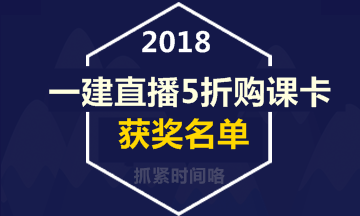 【好消息】一级建造师直播活动5折购课卡获奖名单出炉！